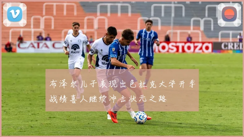 布泽尔儿子表现出色杜克大学开季战绩喜人继续冲击状元之路