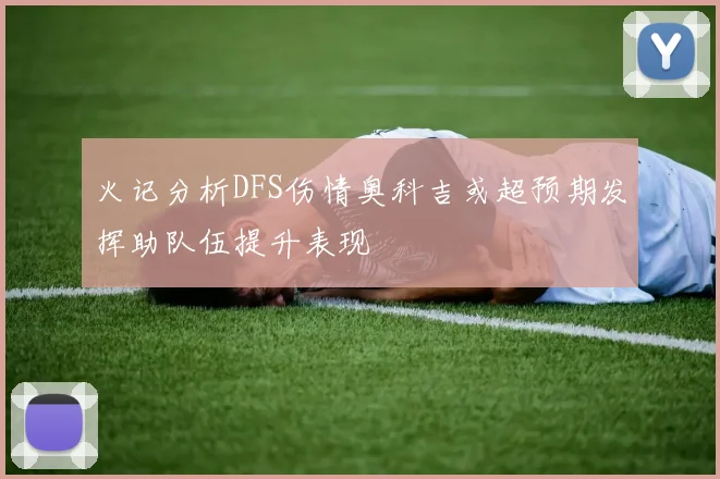 火记分析DFS伤情奥科吉或超预期发挥助队伍提升表现